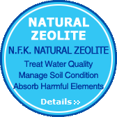 NATURAL ZEOLITE(N.F.K. NATURAL ZEOLITE) : Treat Water Quality, Manage Soil Condition, Absorb Harmful Elements